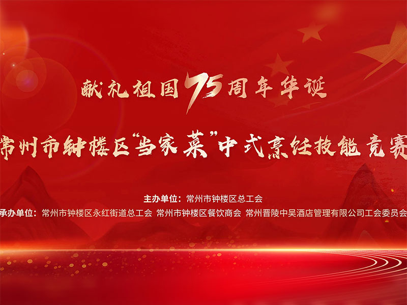 獻(xiàn)禮祖國(guó)75周年華誕——常州市鐘樓區(qū)“當(dāng)家菜”中式烹飪技能競(jìng)賽在中吳賓館隆重舉行！